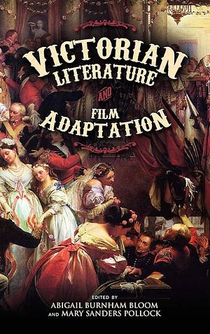 Victorian Literature and Film Adaptation by Abigail Burnham Bloom, Mary Sanders Pollock