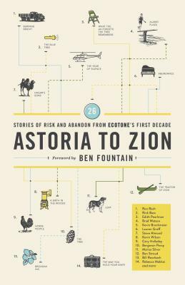 Astoria to Zion: Twenty-Six Stories of Risk and Abandon from Ecotone's First Decade by Ben Fountain