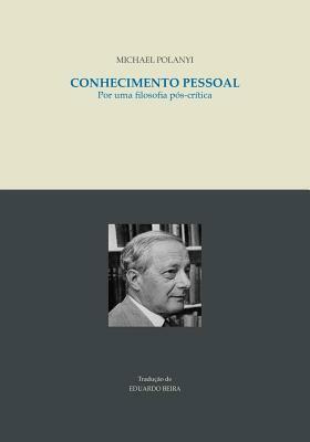 Conhecimento pessoal: Por uma filosofia pos-critica by Michael Polanyi