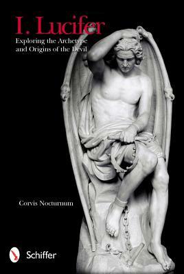 I. Lucifer: Exploring the Archetype and Origins of the Devil by Corvis Nocturnum