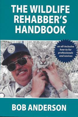 The Wildlife Rehabber's Handbook by Bob Anderson