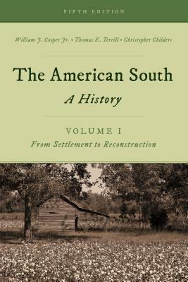 The American South: A History, Volume 1, From Settlement to Reconstruction, Fifth Edition by Christopher Childers, Thomas E. Terrill, William J. Cooper