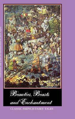 Beauties, Beasts and Enchantment: Classic French Fairy Tales by 