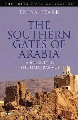 Southern Gates of Arabia: A Journey in the Hadhramaut by Freya Stark