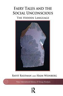 Fairy Tales and the Social Unconscious: The Hidden Language by Ravit Raufman, Haim Weinberg