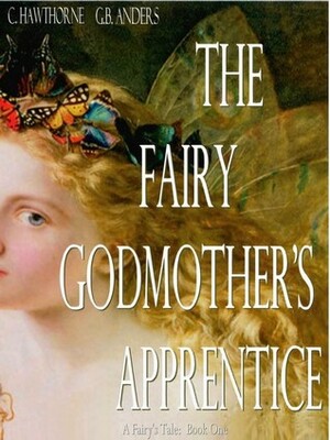 The Fairy Godmother's Apprentice by G.B. Anders, Laura Briggs, C. Hawthorne