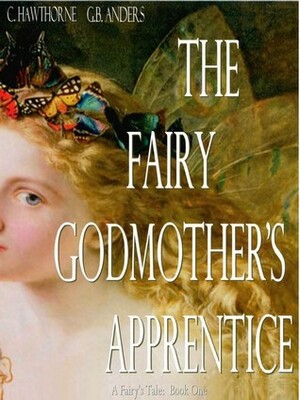 The Fairy Godmother's Apprentice by Laura Briggs, C. Hawthorne, G.B. Anders