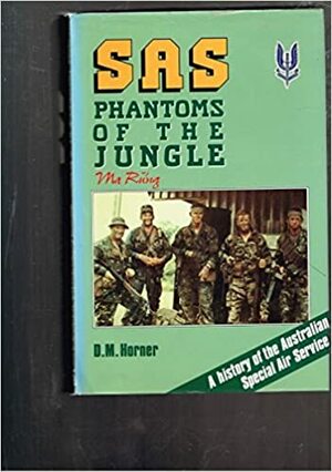 SAS- Phantoms Of The Jungle: A history of the Australian Special Air Service by D.M. Horner