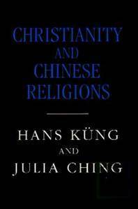 Christianity and Chinese Religions by Hans Küng, Julia Ching