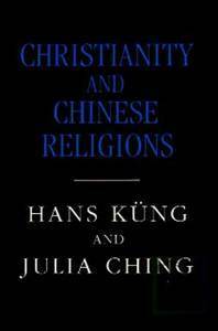 Christianity and Chinese Religions by Julia Ching, Hans Küng