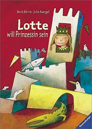 Lotte will Prinzessin sein by Julia Kaergel, Doris Dörrie