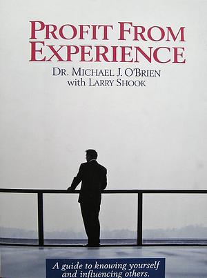 Profit from Experience: A Guide to Knowing Yourself and Influencing Others by Michael J. O'Brien, Larry Shook