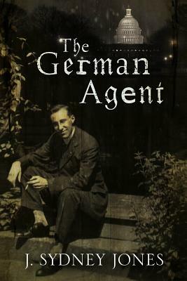 The German Agent: A World War One Thriller Set in Washington DC by J. Sydney Jones