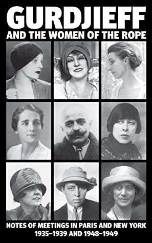 Gurdjieff and the Women of the Rope: Notes of Meetings in Paris and New York 1935-1939 and 1948-1949 by Kathryn Hulme, G.I. Gurdjieff, Solita Solano