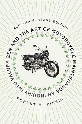 Zen and the Art of Motorcycle Maintenance: An Inquiry Into Values by Robert M. Pirsig