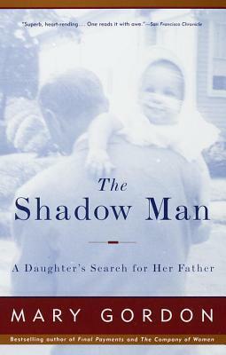 The Shadow Man: A Daughter's Search for Her Father by Mary Gordon