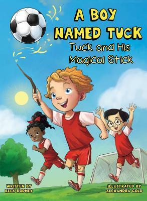 A Boy Named Tuck: Tuck and His Magical Stick by Reea Rodney