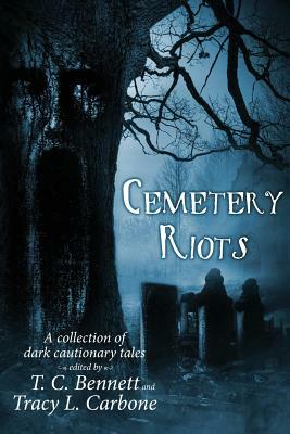 Cemetery Riots by Tracy L. Carbone, T. C. Bennett