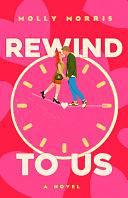 Rewind To Us: A Novel by Molly Morris