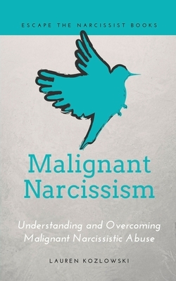 Malignant Narcissism: Understanding and Overcoming Malignant Narcissistic Abuse by Lauren Kozlowski