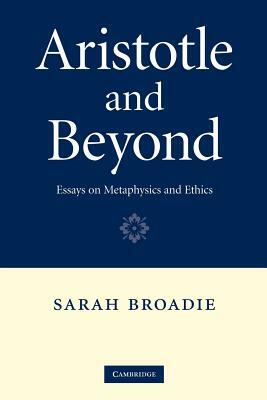 Aristotle and Beyond: Essays on Metaphysics and Ethics by Sarah Broadie