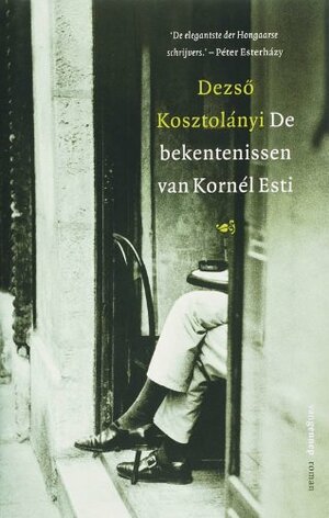 De bekentenissen van Kornel Esti by Dezső Kosztolányi