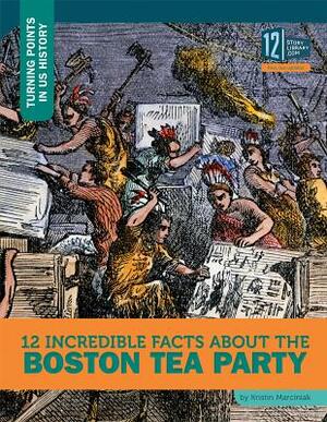 12 Incredible Facts about the Boston Tea Party by Kristin Marciniak