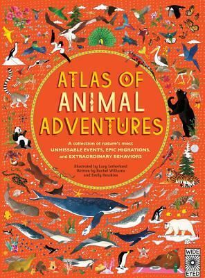 Atlas of Animal Adventures: A collection of nature's most unmissable events, epic migrations and extraordinary behaviours by Emily Hawkins, Lucy Letherland, Rachel Williams