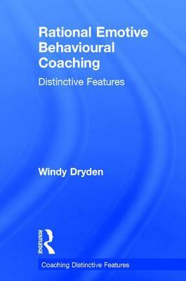 Rational Emotive Behavioural Coaching: Distinctive Features by Windy Dryden