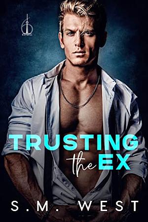 Trusting the Ex by S.M. West