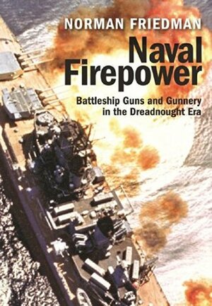 Naval Firepower: Battleship Guns and Gunnery in the Dreadnought Era by Norman Friedman