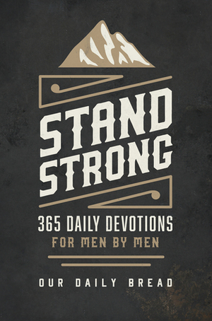 Stand Strong: 365 Devotions for Men by Men by Our Daily Bread Ministries, Daniel Ryan Day