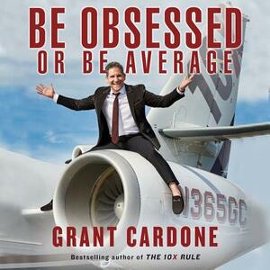 Be Obsessed or Be Average by Grant Cardone