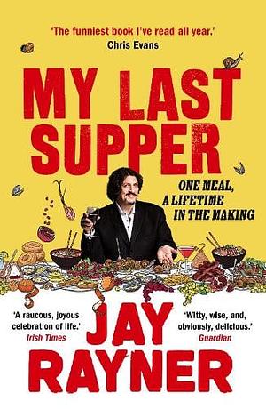 My Last Supper: One Meal, a Lifetime in the Making by Jay Rayner