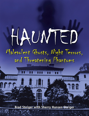 Haunted: Malevolent Ghosts, Night Terrors, and Threatening Phantoms by Brad Steiger