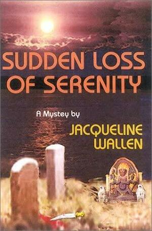 Sudden Loss of Serenity by Jacqueline Wallen