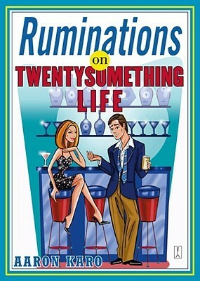 Ruminations on Twentysomething Life by Aaron Karo
