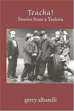 Teacha!: Stories from a Yeshiva by Gerry Albarelli