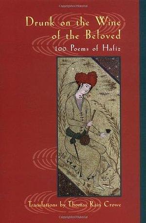 Drunk on the Wine of the Beloved: 100 Poems of Hafiz by Hafez, Thomas Rain Crowe