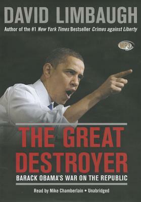 The Great Destroyer: Barack Obama's War on the Republic by David Limbaugh