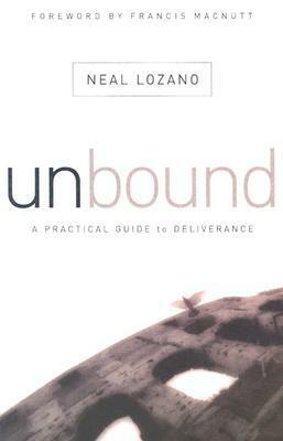 Unbound: A Practical Guide to Deliverance from Evil Spirits by Neal Lozano