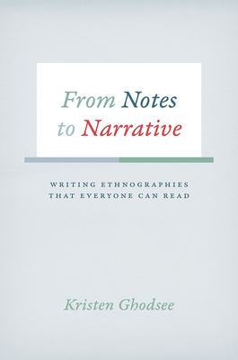 From Notes to Narrative: Writing Ethnographies That Everyone Can Read by Kristen Ghodsee
