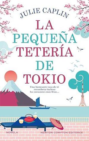 La pequeña tetería de Tokio. Cerezos en flor, segundas oportunidades y una reconfortante taza de té. Una autora bestseller. by Julie Caplin, Julie Caplin