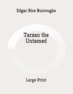 Tarzan the Untamed: Large Print by Edgar Rice Burroughs