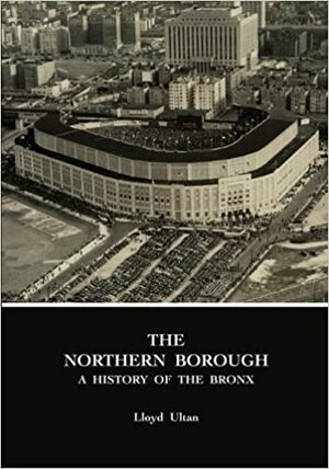 The Northern Borough: A History Of The Bronx by Lloyd Ultan