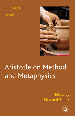 Aristotle on Method and Metaphysics by Edward Feser