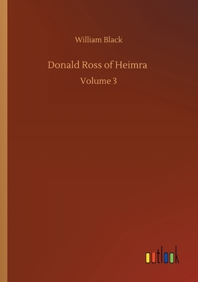 Donald Ross of Heimra: Volume 3 by William Black