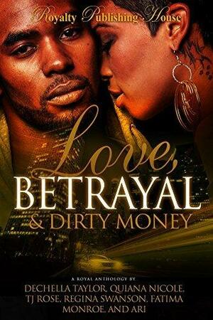 Love, Betrayal & Dirty Money: A Hood Romance Anthology by T.J. Rose, Quiana Nicole, Dechella Taylor, Dechella Taylor