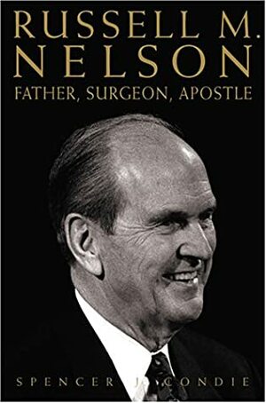 Russell M. Nelson: Father, Surgeon, Apostle by Spencer J. Condie