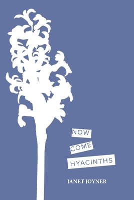 Now Come Hyacinths by Janet Joyner